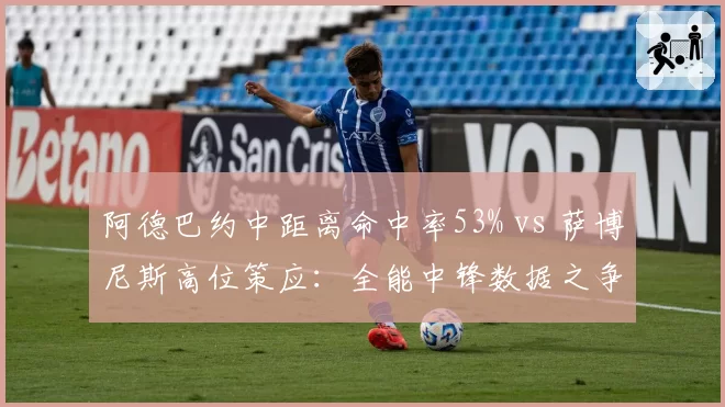 阿德巴约中距离命中率53% vs 萨博尼斯高位策应：全能中锋数据之争