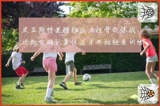 皮亚斯特里腰椎应力性骨折休战，迈凯伦确认夏休后才开始轻度训练